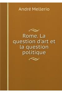 Rome. La Question d'Art Et La Question Politique