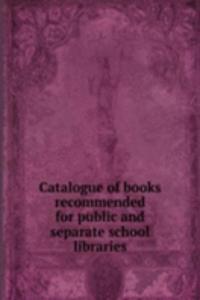 Catalogue of books recommended for public and separate school libraries