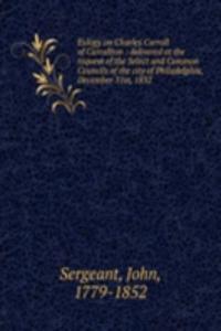 Eulogy on Charles Carroll of Carrollton : delivered at the request of the Select and Common Councils of the city of Philadelphia, December 31st, 1832