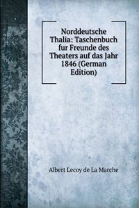 Norddeutsche Thalia: Taschenbuch fur Freunde des Theaters auf das Jahr 1846 (German Edition)