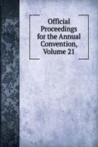 Official Proceedings for the Annual Convention, Volume 21