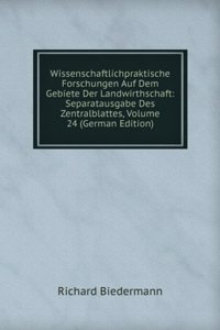 Wissenschaftlichpraktische Forschungen Auf Dem Gebiete Der Landwirthschaft: Separatausgabe Des Zentralblattes, Volume 24 (German Edition)