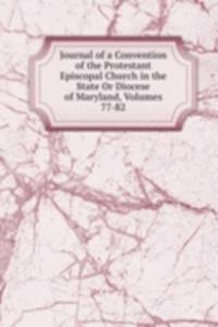 Journal of a Convention of the Protestant Episcopal Church in the State Or Diocese of Maryland, Volumes 77-82