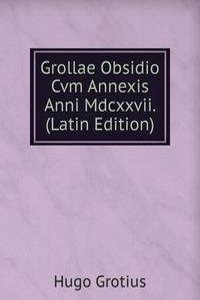 Grollae Obsidio Cvm Annexis Anni Mdcxxvii. (Latin Edition)