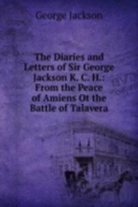 Diaries and Letters of Sir George Jackson K. C. H.: From the Peace of Amiens Ot the Battle of Talavera