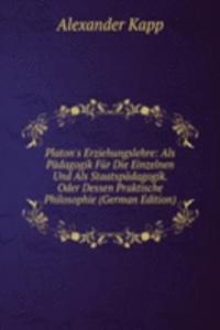 Platon's Erziehungslehre: Als Padagogik Fur Die Einzelnen Und Als Staatspadagogik. Oder Dessen Praktische Philosophie (German Edition)