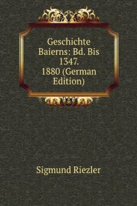 Geschichte Baierns: Bd. Bis 1347. 1880 (German Edition)