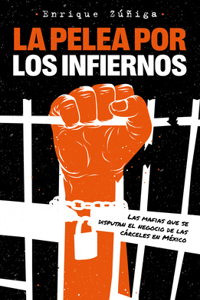 Pelea Por Los Infiernos. Las Mafias Que Se Disputan El Negocio de Las Cárcele S En México / The Fight for Hell