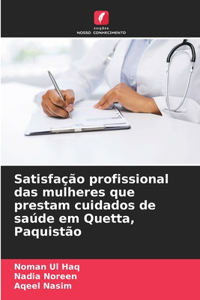 Satisfação profissional das mulheres que prestam cuidados de saúde em Quetta, Paquistão