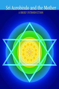 Sri Aurobindo and the Mother - a Brief Introduction