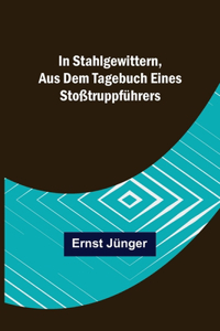 In Stahlgewittern, aus dem Tagebuch eines Stoßtruppführers
