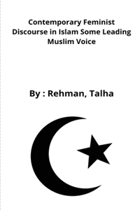 Contemporary Feminist Discourse in Islam Some Leading Muslim Voice