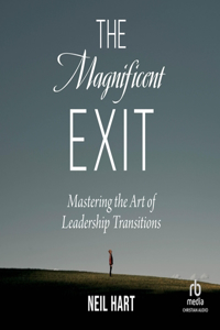 Magnificent Exit: Mastering the Art of Leadership Transitions