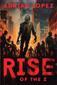 Rise of the Z: Zombie Apocalypse Thriller