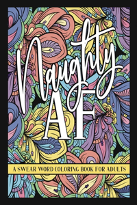 Naughty AF A Swear Word Coloring Book For Adults