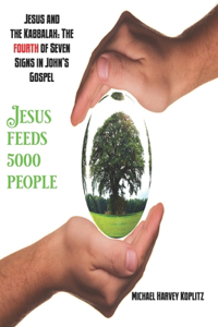 Jesus and the Kabbalah: The Fourth of Seven Signs in John's Gospel: Jesus Feeds 5000 People