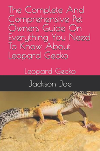 The Complete And Comprehensive Pet Owners Guide On Everything You Need To Know About Leopard Gecko