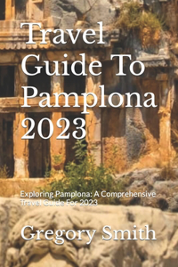 Travel Guide To Pamplona 2023