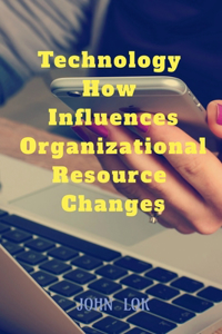 Technology How Influences Organizational Resource Changes