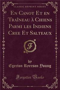 En Canot Et En Traï¿½neau ï¿½ Chiens Parmi Les Indiens Cree Et Salteaux (Classic Reprint)