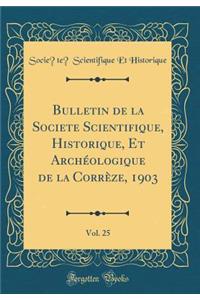 Bulletin de la SociÃ©tÃ© Scientifique, Historique, Et ArchÃ©ologique de la CorrÃ¨ze, 1903, Vol. 25 (Classic Reprint)