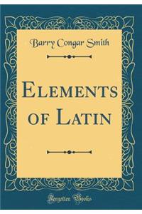 Elements of Latin (Classic Reprint)