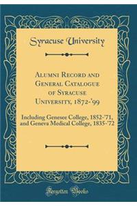 Alumni Record and General Catalogue of Syracuse University, 1872-'99: Including Genesee College, 1852-'71, and Geneva Medical College, 1835-'72 (Classic Reprint)