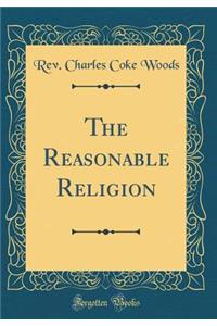 The Reasonable Religion (Classic Reprint)