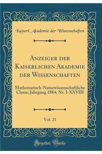 Anzeiger Der Kaiserlichen Akademie Der Wissenschaften, Vol. 21: Mathematisch-Naturwissenschaftliche Classe; Jahrgang 1884, NR. I-XXVIII (Classic Reprint)