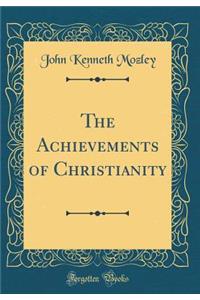 The Achievements of Christianity (Classic Reprint)