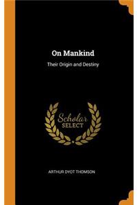 On Mankind: Their Origin and Destiny