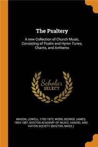 The Psaltery: A New Collection of Church Music, Consisting of Psalm and Hymn Tunes, Chants, and Anthems