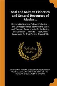 Seal and Salmon Fisheries and General Resources of Alaska ...