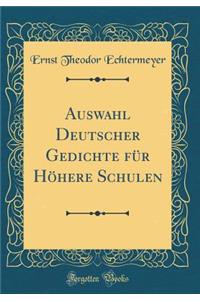 Auswahl Deutscher Gedichte Fï¿½r Hï¿½here Schulen (Classic Reprint)