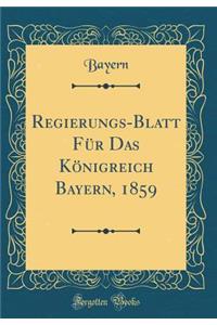 Regierungs-Blatt FÃ¼r Das KÃ¶nigreich Bayern, 1859 (Classic Reprint)