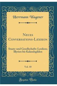 Neues Conversations-Lexikon, Vol. 10: Staats-und Gesellschafts-Lexikon; Illyrien bis Kalandsgilden (Classic Reprint)