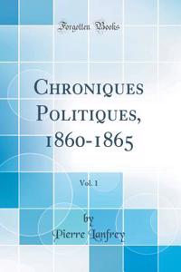 Chroniques Politiques, 1860-1865, Vol. 1 (Classic Reprint)