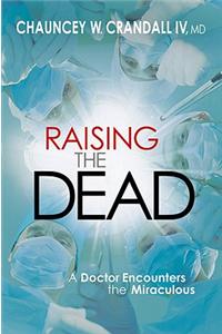 Raising the Dead: A Doctor Encounters the Miraculous