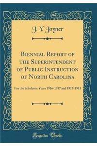Biennial Report of the Superintendent of Public Instruction of North Carolina: For the Scholastic Years 1916-1917 and 1917-1918 (Classic Reprint)
