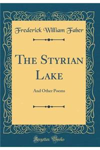 The Styrian Lake: And Other Poems (Classic Reprint)