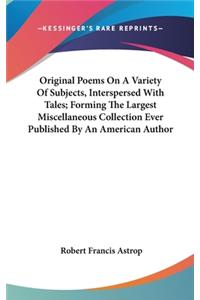 Original Poems On A Variety Of Subjects, Interspersed With Tales; Forming The Largest Miscellaneous Collection Ever Published By An American Author