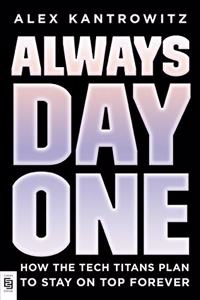 Always Day One: How the Trillion-Dollar Tech Leaders Plan to Stay on Top Forever