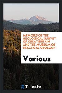 Memoirs of the Geological Survey of Great Britain and the Museum of Practical Geology