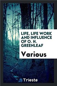 Life, Life Work and Influence  of O. H. Greenleaf