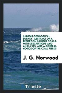 Illinois Geological Survey. Abstract of a Report on Illinois Coals: With Descriptions and Analyses, and a General Notice of the Coal Fields