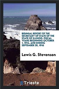 Biennial Report of the Secretary of State of the State of Illinois. Fiscal Years Beginning October 1, 1914, and Ending September 30, 1916