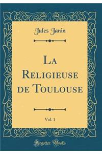 La Religieuse de Toulouse, Vol. 1 (Classic Reprint)