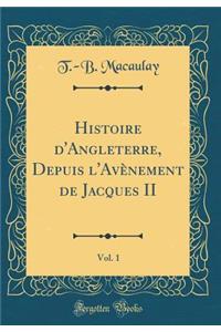 Histoire D'Angleterre, Depuis L'Avï¿½nement de Jacques II, Vol. 1 (Classic Reprint)