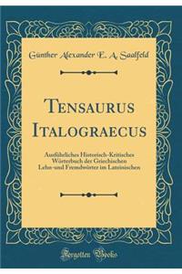 Tensaurus Italograecus: Ausfï¿½hrliches Historisch-Kritisches Wï¿½rterbuch Der Griechischen Lehn-Und Fremdwï¿½rter Im Lateinischen (Classic Reprint)