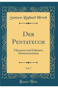 Der Pentateuch, Vol. 5: Ã?bersetzt Und ErlÃ¤utert; Deuteronomium (Classic Reprint)
